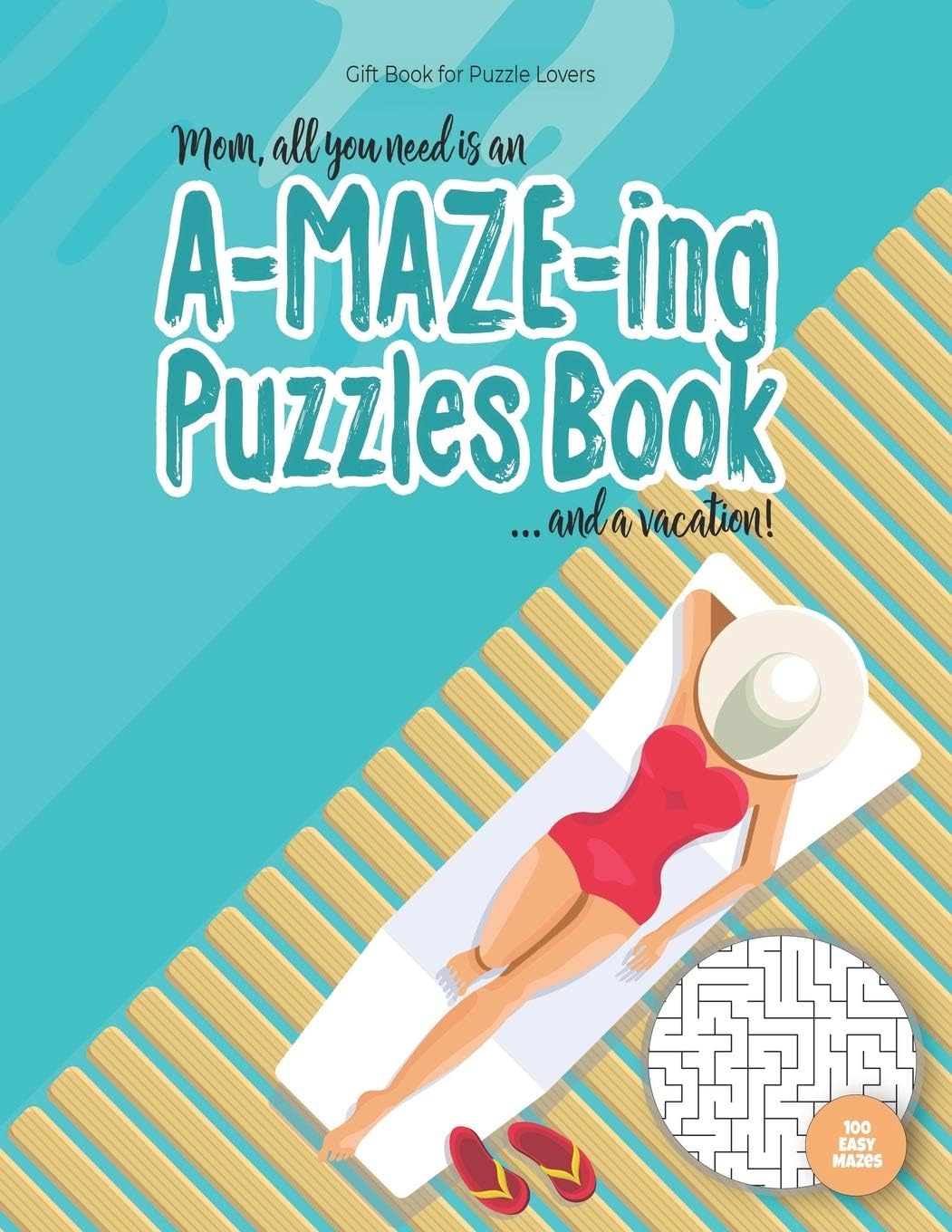 Gift Book for Puzzle Lovers - Mom, all you need is an A-MAZE-ING Puzzles Book ... and a vacation! - 100 easy Mazes: Perfect book for your next ... Day card (Maze Gift Book for Puzzle Lovers)