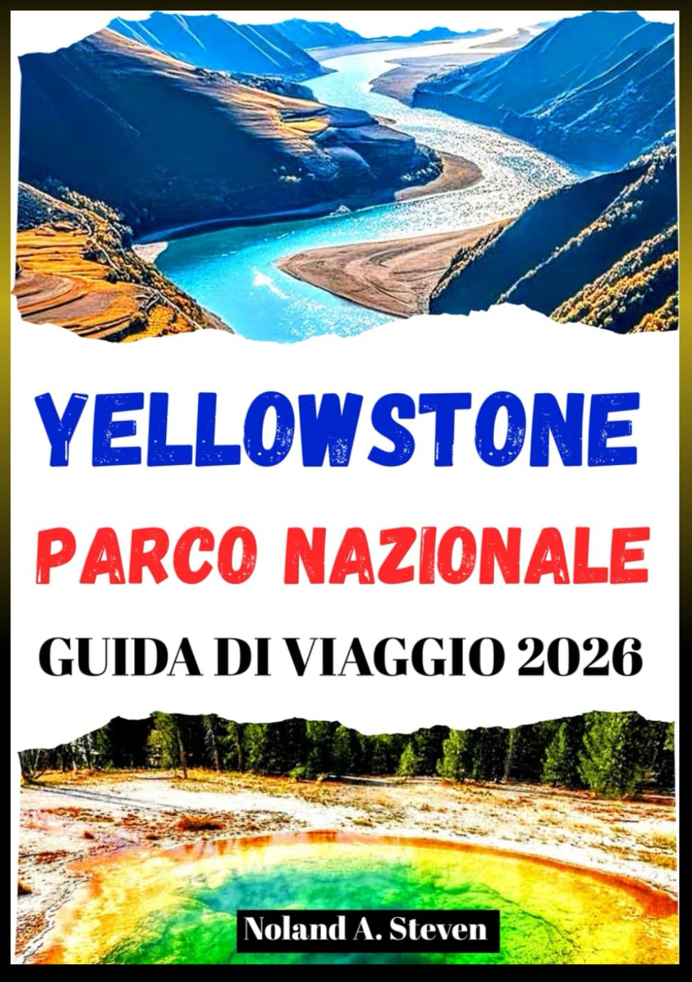YELLOWSTONE PARCO NAZIONALE GUIDA DI VIAGGIO 2026: itinerari, mappe, sentieri escursionistici, esplora bisonti, geyser, fauna selvatica, cascate e altro ancora