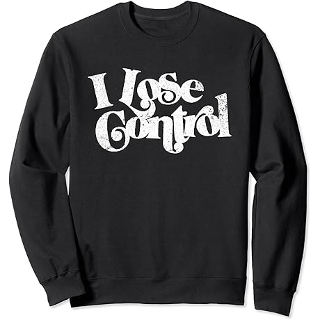 Go All Out with Our Limitless 'I Lose Control' Sweatshirt