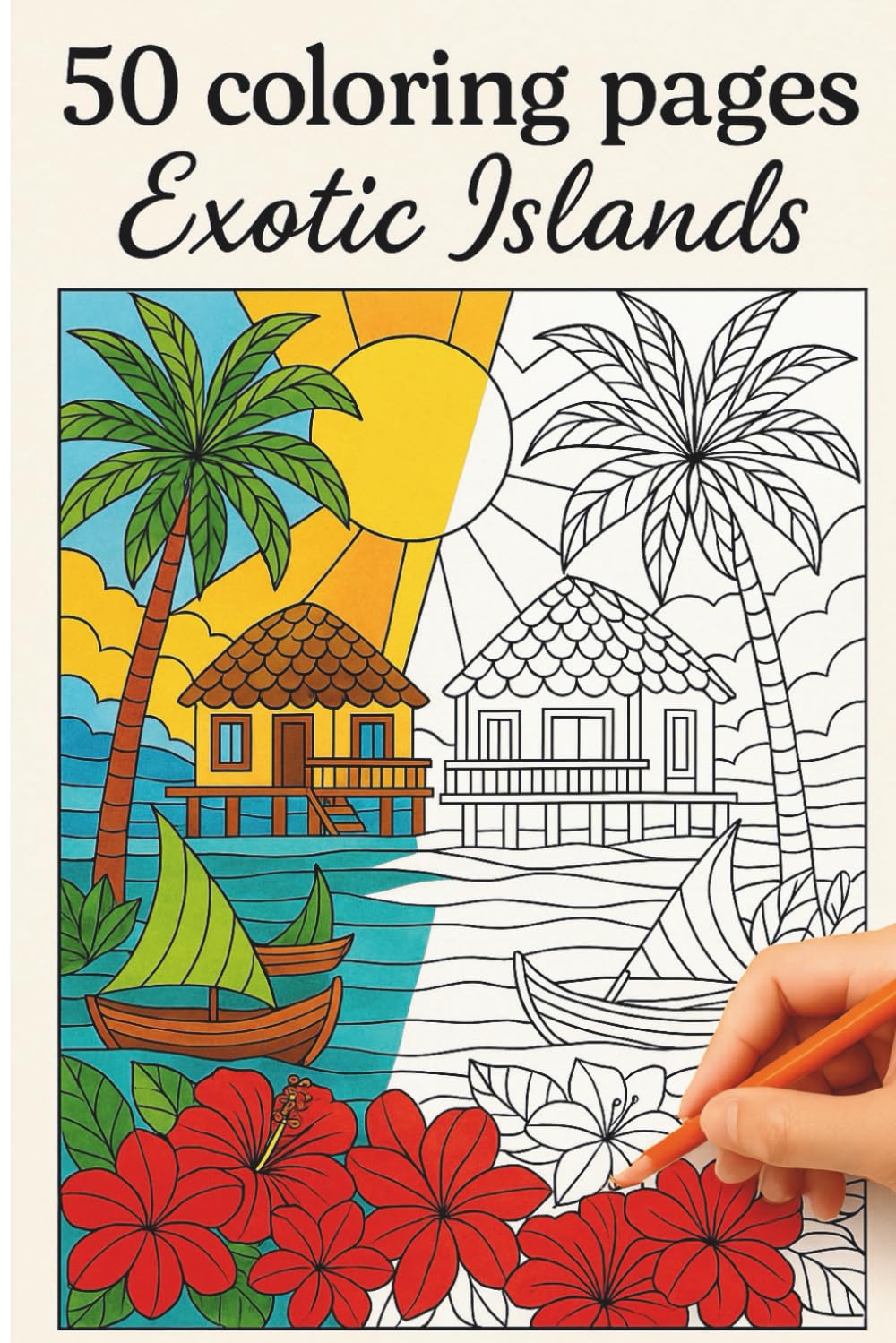 Exotic Islands Coloring Book for Kids and Adults – Tropical Beaches, Ocean Views & Paradise Scenes: 50 Relaxing Coloring Pages Featuring Palm Trees, ... Flowers, Boats, Sunsets & Island Adventures