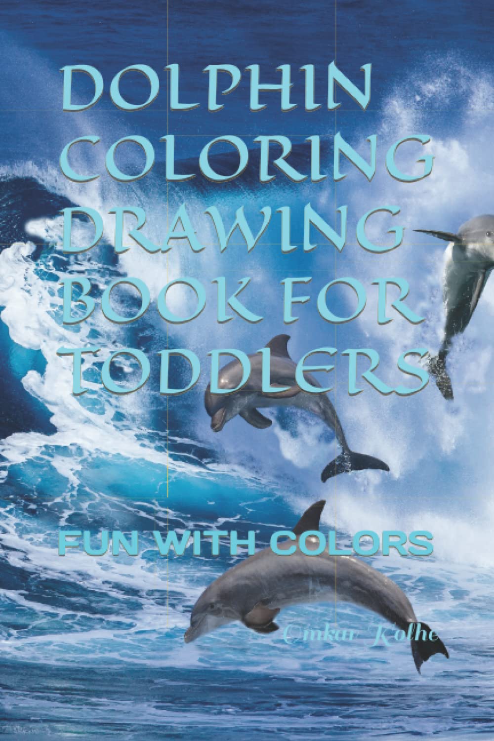 DOLPHIN COLORING DRAWING BOOK FOR TODDLERS: FUN WITH COLORS