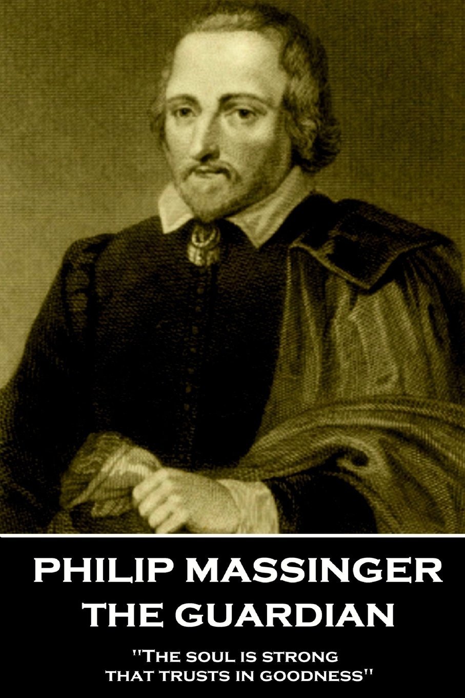 Philip Massinger - The Guardian: "The soul is strong that trusts in goodness"