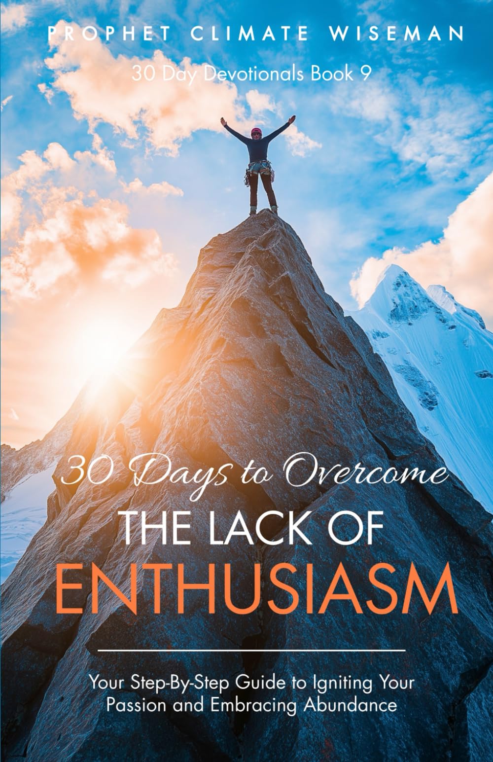 30 Days to Overcome The Lack of Enthusiasm: Your Step-By-Step Guide to Igniting Your Passion and Embracing Abundance: 9 (30 Day Devotionals)