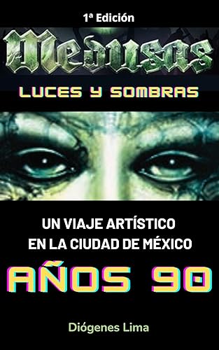 MEDUSAS: LUCES Y SOMBRAS: Un Viaje Artístico en la Ciudad de México de los Años 90 (Spanish Edition)