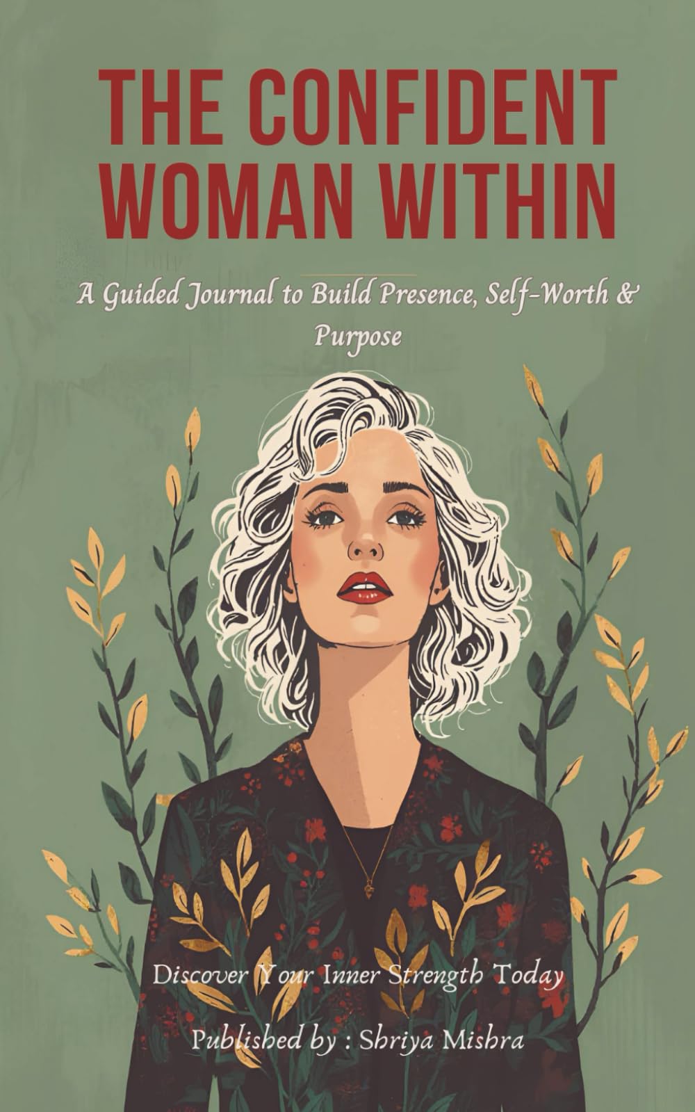 The Confident Woman Within: A Guided Journal to Build Presence, Self Worth & Purpose (Rise Radiant : Woman’s library to Success)