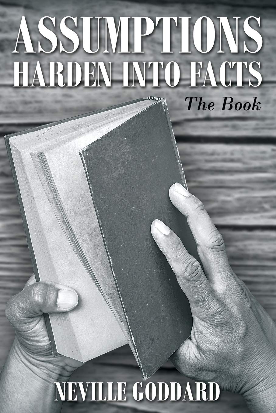 Neville Goddard: Assumptions Harden Into Facts: The Book