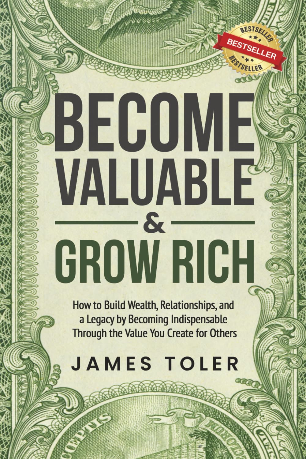 Become Valuable & Grow Rich: How to Build Wealth, Relationships, and a Legacy by Becoming Indispensable Through the Value You Create for Others