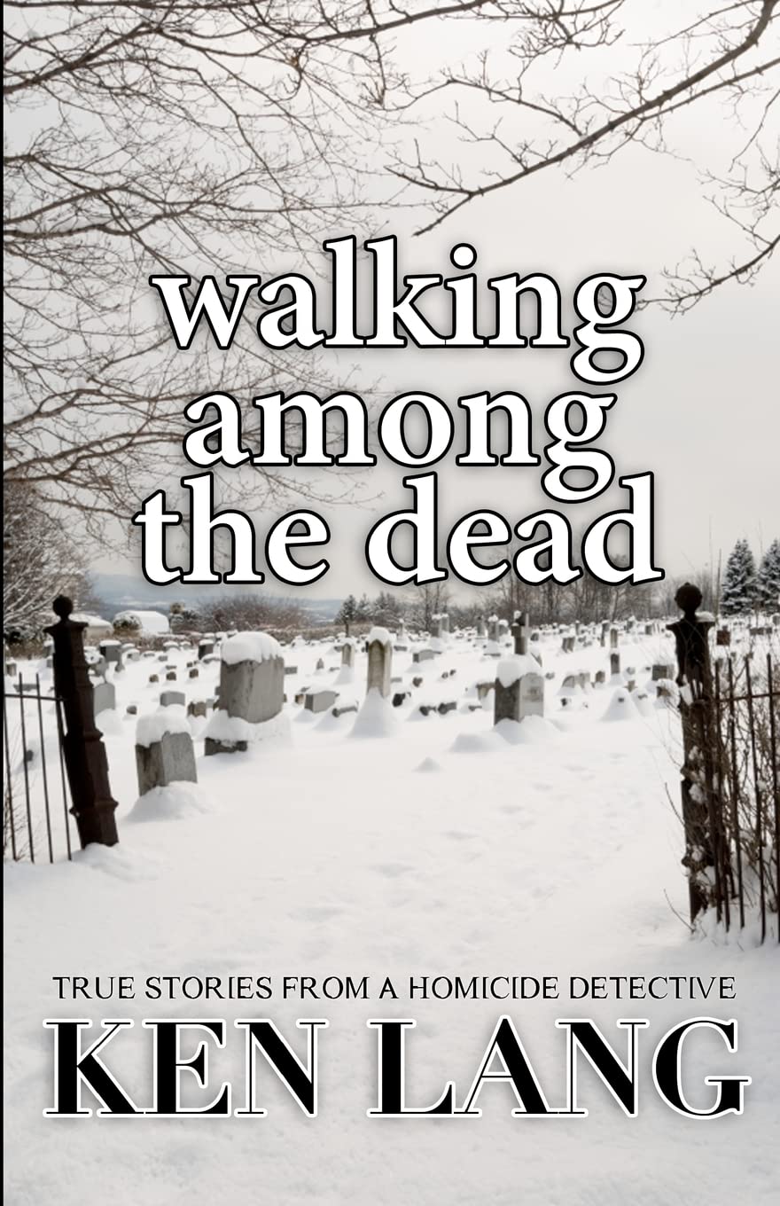 Walking Among The Dead: True Stories From A Homicide Detective: Volume 1 (The Homicide Series)