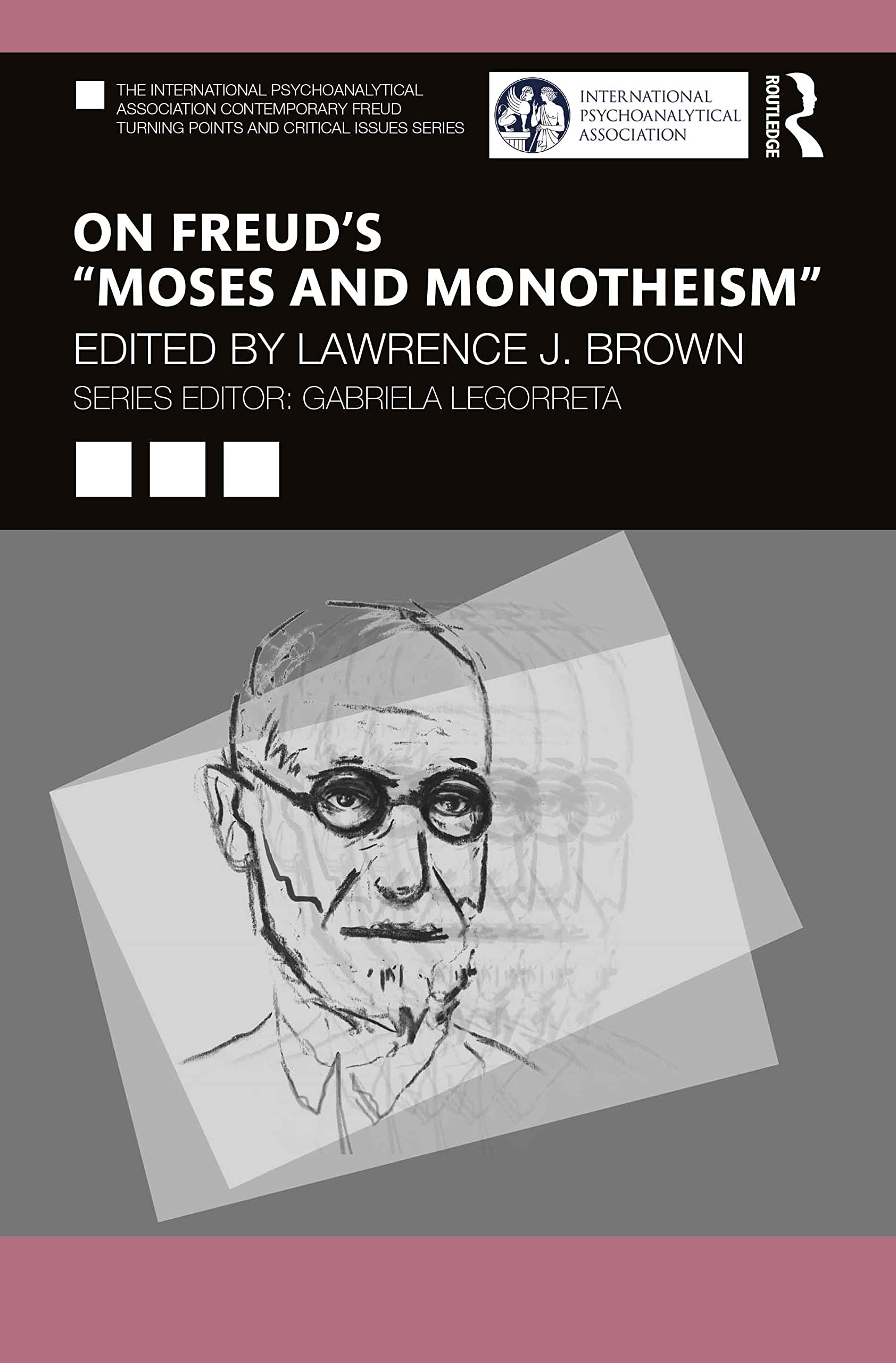 On Freud’s “Moses and Monotheism” (The International Psychoanalytical Association Contemporary Freud Turning Points and Critical Issues Series)