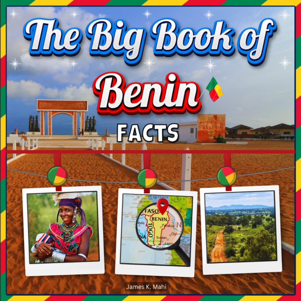 The Big Book of Benin Facts: An Educational Country Travel Picture Book for Kids about History, Destination Places, Animals, and Many More