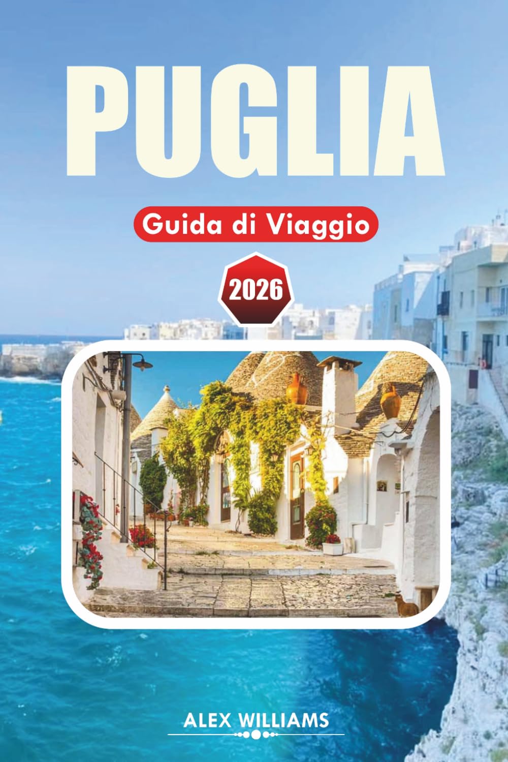 PUGLIA GUIDA DI VIAGGIO 2026: Itinerario completo, principali attrazioni, gemme nascoste, spiagge mozzafiato, cucina locale, mappe e gite di un giorno