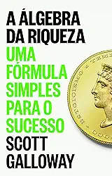 A álgebra da riqueza: Uma fórmula simples para o sucesso