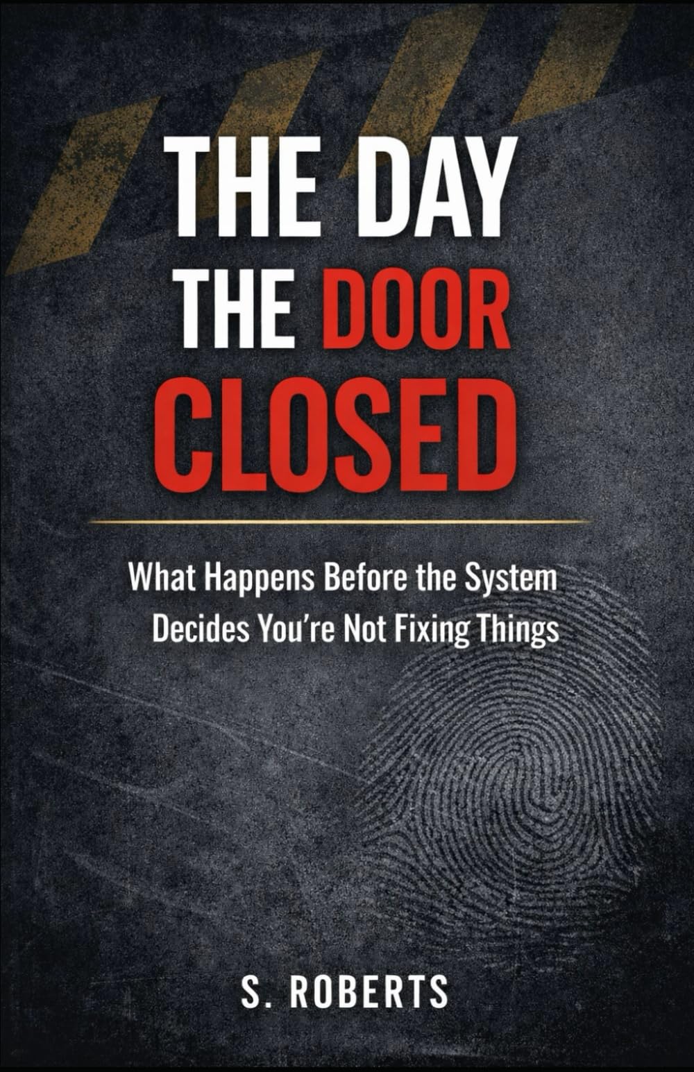 The Day the Door Closed: What Happens Before the System Decides You're Not Fixing Things: 3 (The System Never Forgets Series)