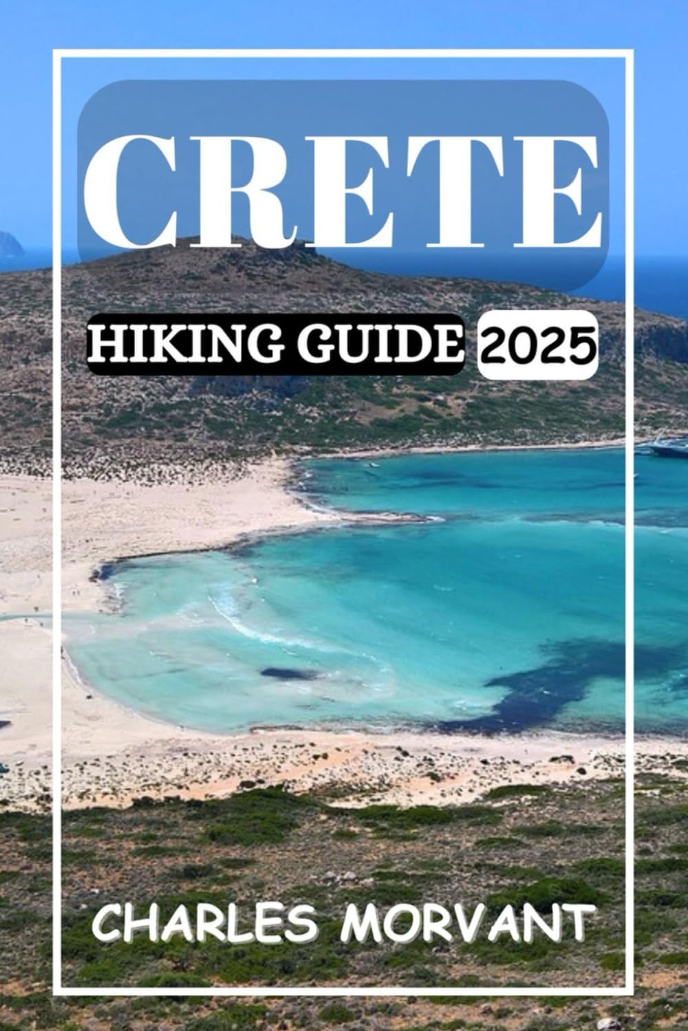 CRETE HIKING GUIDE 2025: Unforgettable Trails, Breathtaking Views, and Practical Tips for Every Adventurer