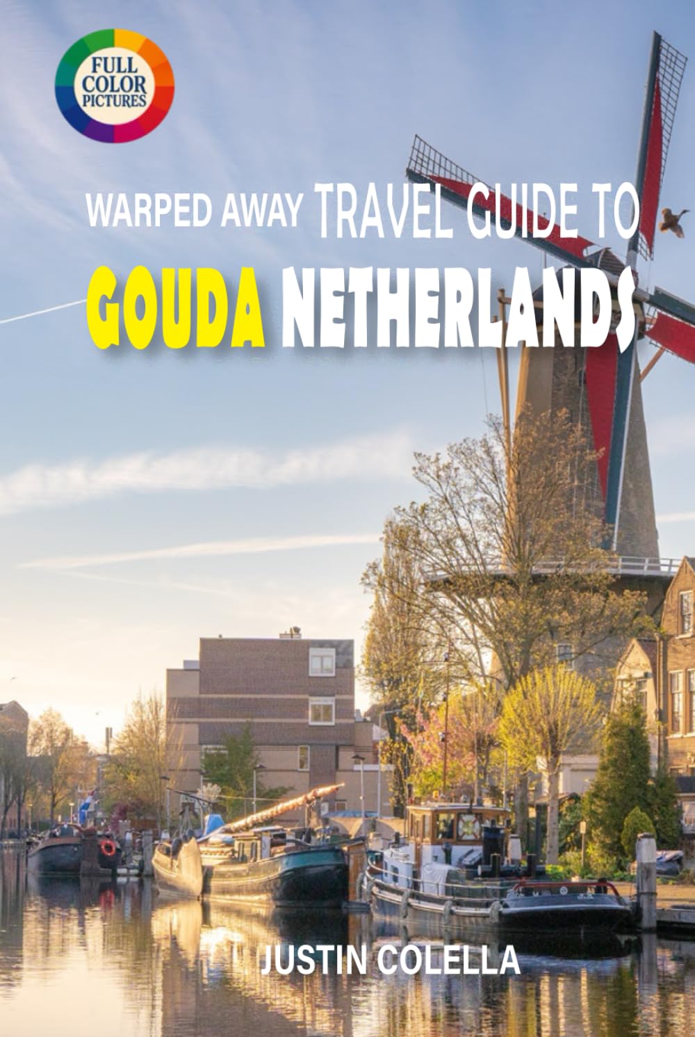 Warped Away Travel Guide To Gouda Netherlands: Savor World-Famous Cheese, Marvel at Stained Glass, and Wander Candlelit Streets (Whispers of Europe Travel Guide)