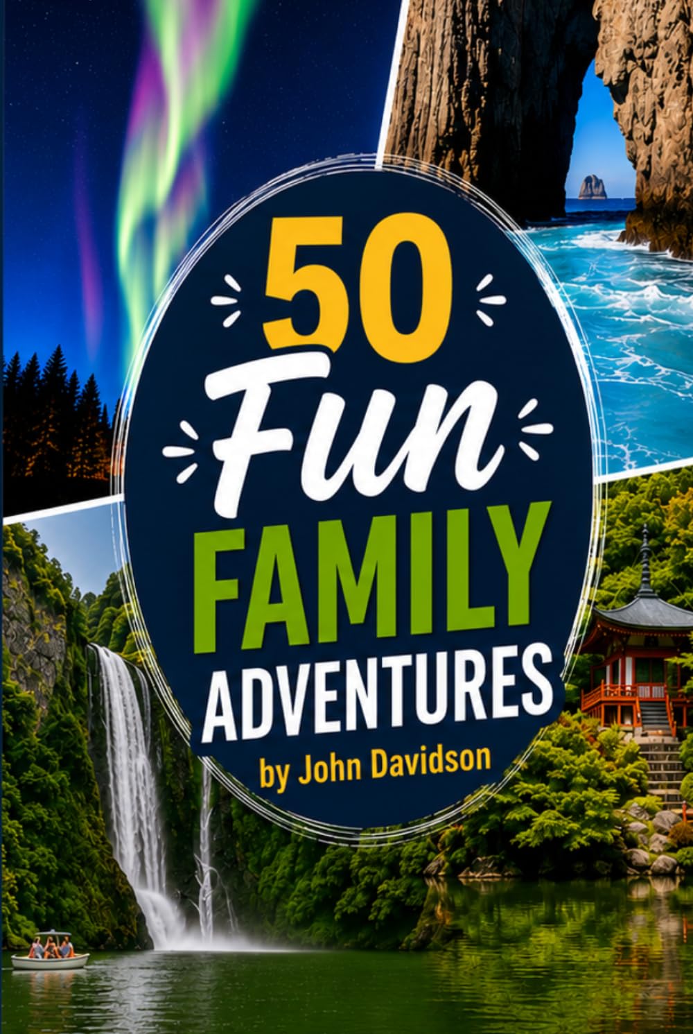 50 FUN FAMILY ADVENTURES 50 Unforgettable Trips Before the Kids Grow Up