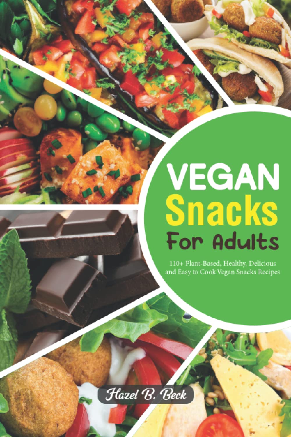 Vegan Snacks for Adults: 110+ Plant-Based, Healthy, Delicious and Easy to Cook Vegan Snacks Recipes