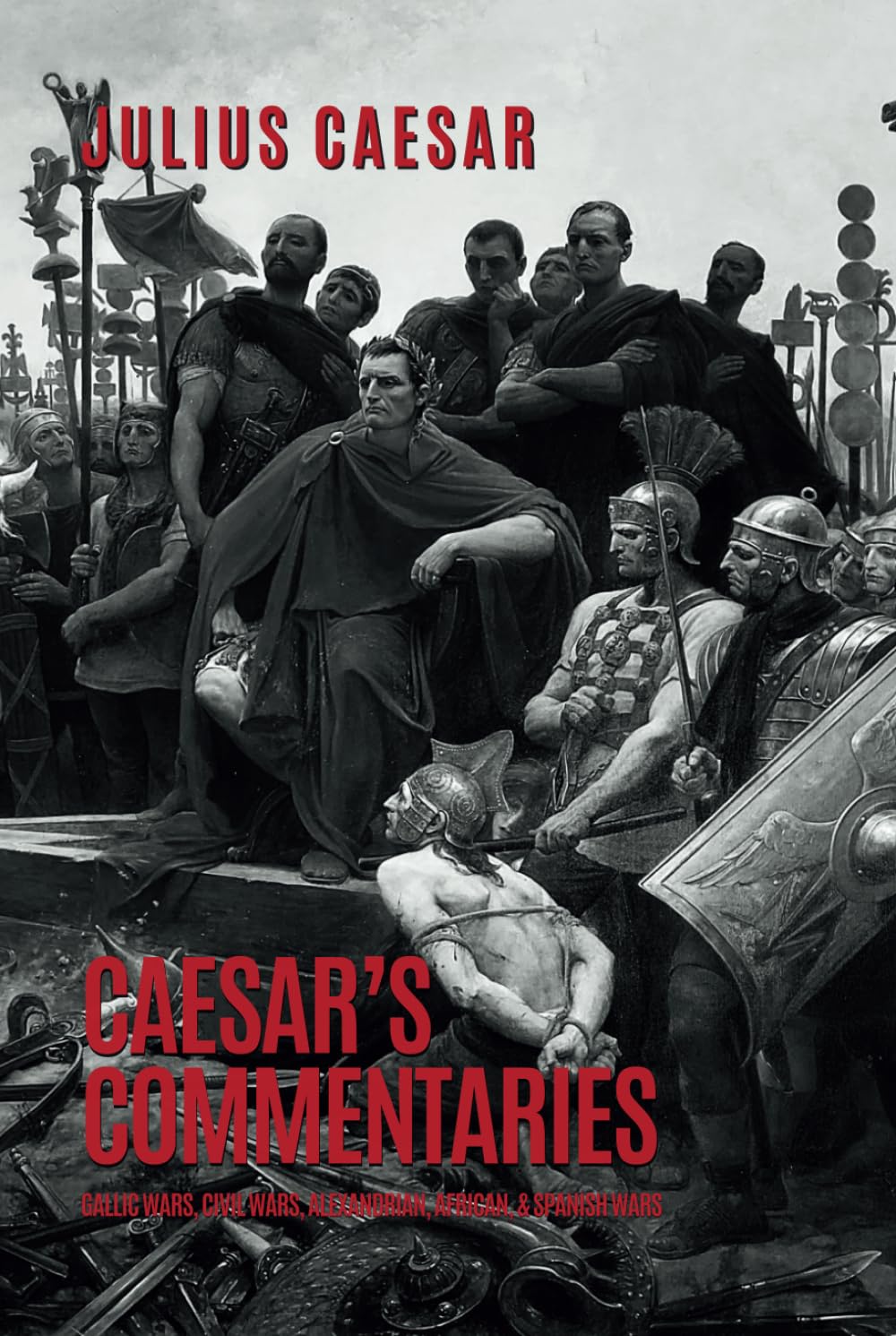 Caesar's Commentaries: The Gallic Wars, The Civil Wars, The Alexandrian, African, and Spanish Wars