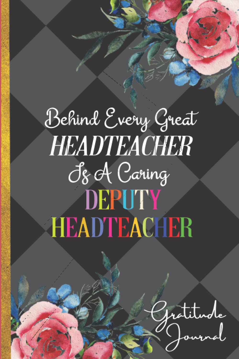 Behind Every Great Headteacher Is A Caring Deputy Headteacher: Personalised Gratitude Journal Notebook For Deputy Headteacher ....Includes a Calendar