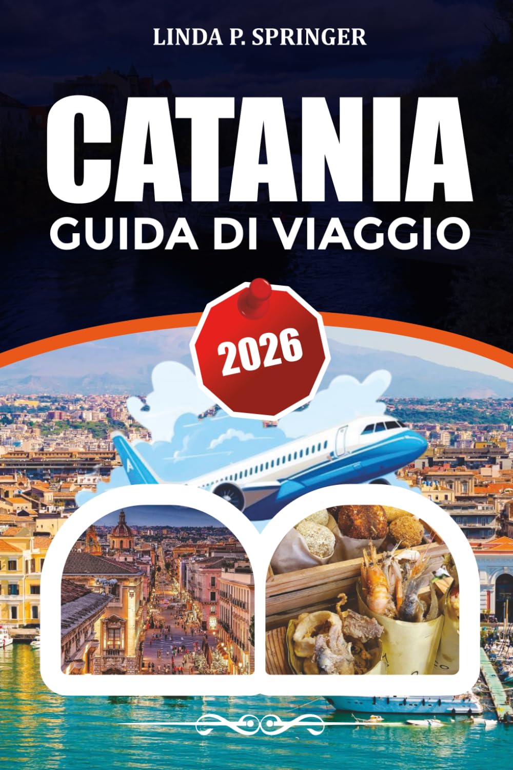 CATANIA GUIDA DI VIAGGIO 2026: Principali attrazioni, Dove Alloggiare, Guida Gastronomica e Gemme Nascoste in Sicilia