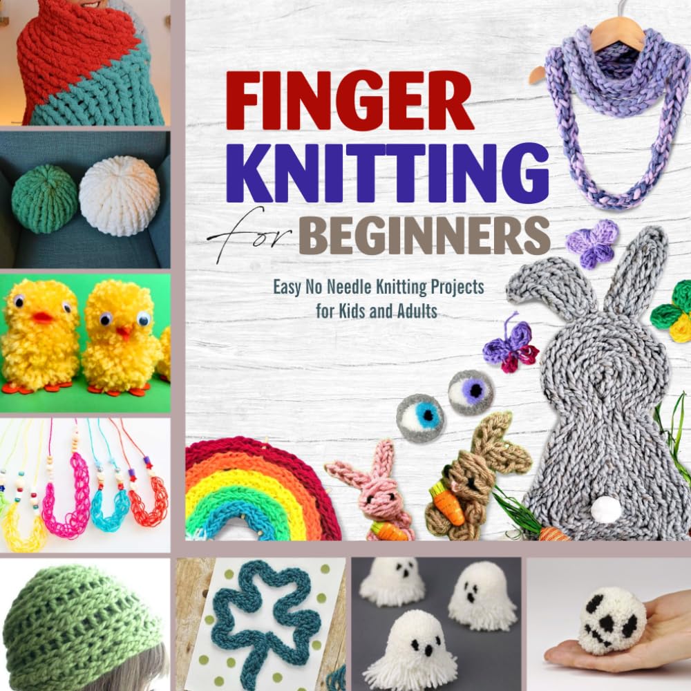 Finger Knitting for Beginners: Easy No Needle Knitting Projects for Kids and Adults