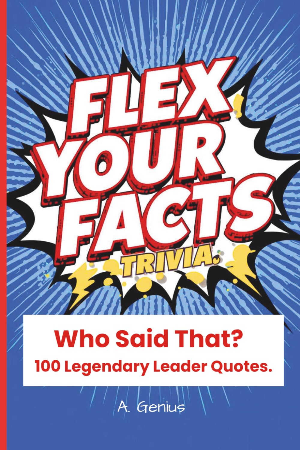 Flex Your Facts Trivia: Who Said That? 100 Legendary Leader Quotes