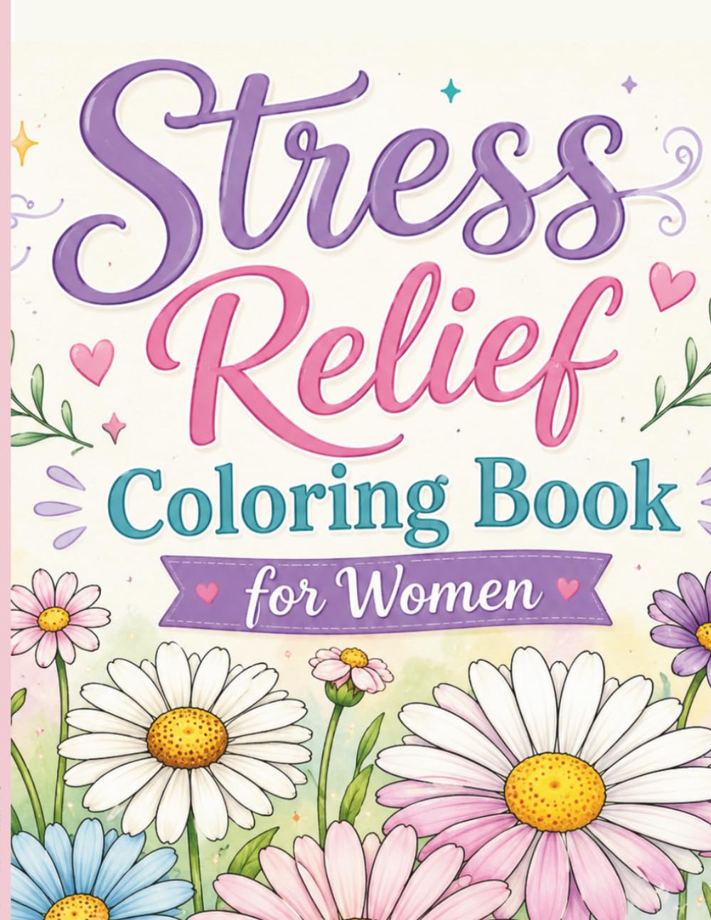 Stress Relief Coloring Book for Women: Calm Your Mind & Boost Your Mood Mindfulness with Affirmations for Relaxation, Screen Free, Positive Thinking, and Peace