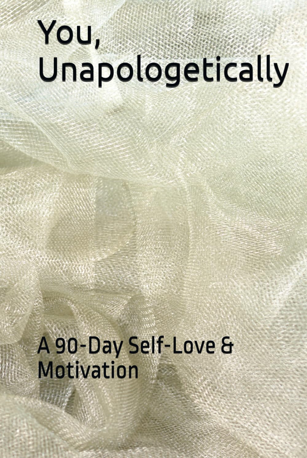 You, Unapologetically: A 90-Day Self-Love & Motivation