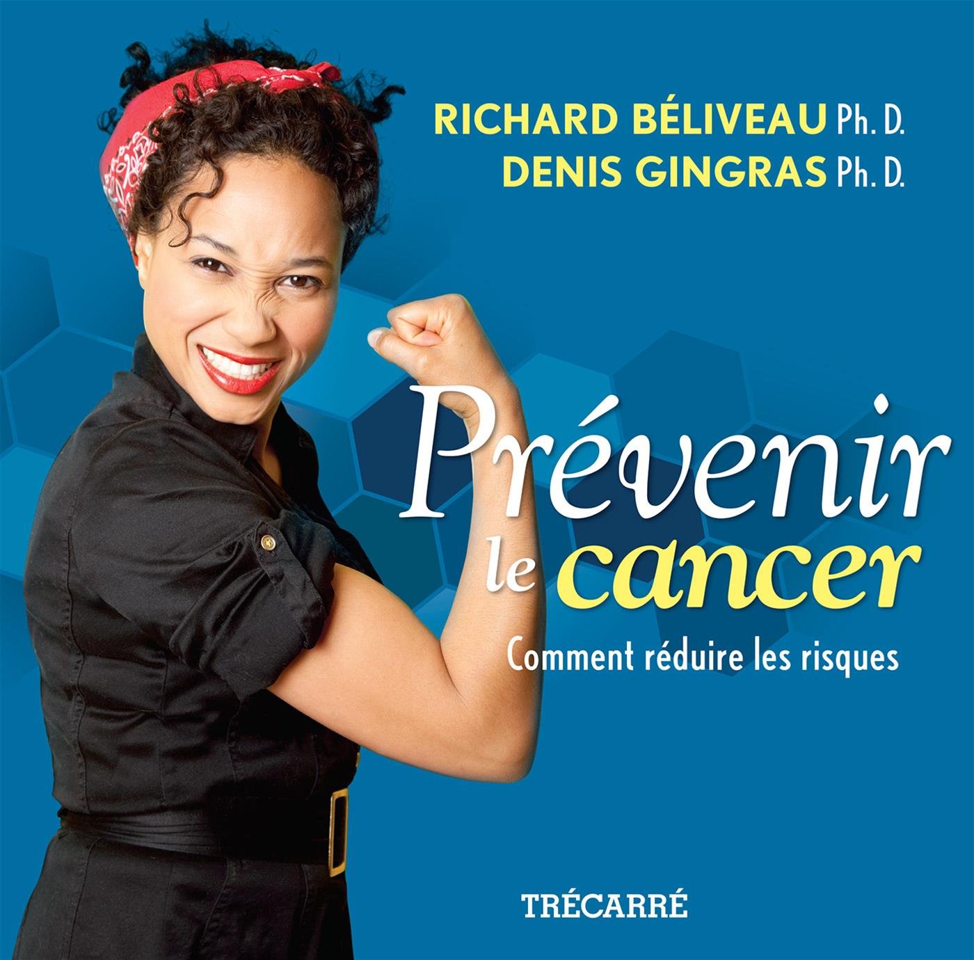 Prévenir le cancer: Comment réduire les risques Béliveau, Richard and Gingras, Denis