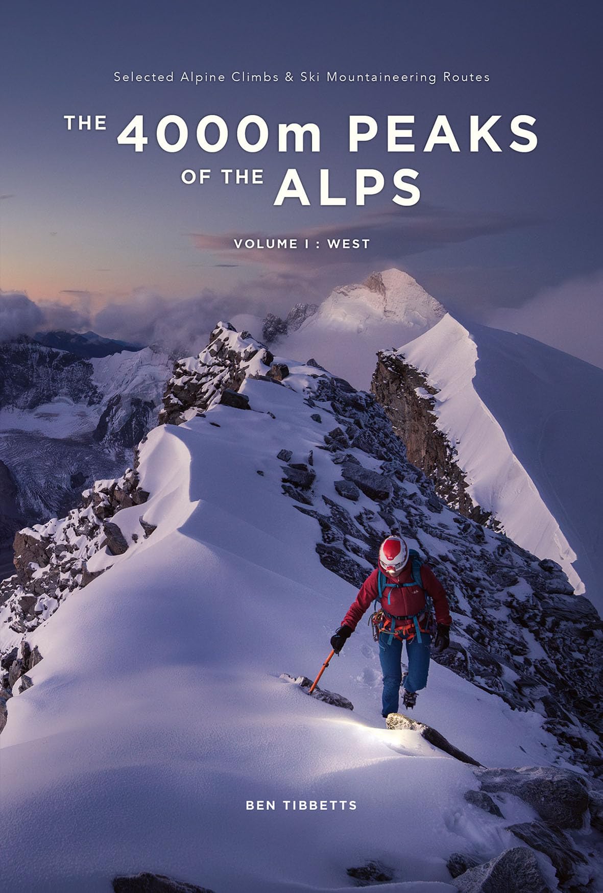 The 4000m Peaks of the Alps: Selected Alpine Climbs & Ski Mountaineering Routes - Vol 1: West