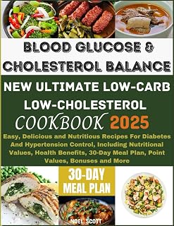 Blood Glucose And Cholesterol Balance: New Ultimate Low Carb, Low Cholesterol Cookbook: Easy, Delicious and Nutritious Recipes For Diabetes And Hypertension Control, including Bonuses & More
