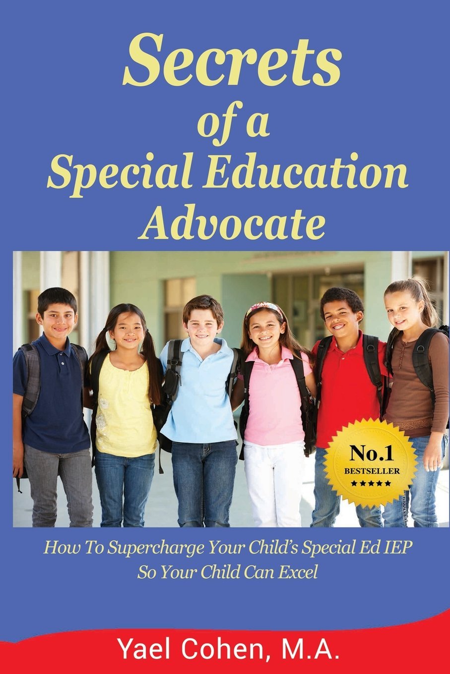 Secrets of a Special Education Advocate: Supercharge Your Child's Special Ed IEP So Your Child Can Excel