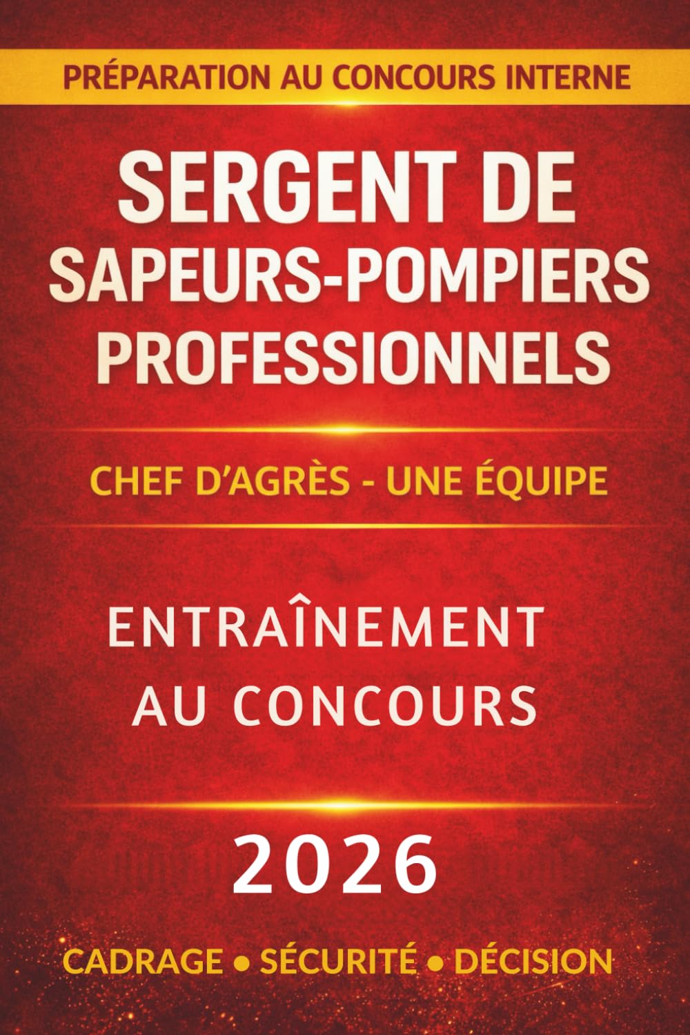 SERGENT DE SAPEURS-POMPIERS PROFESSIONNELS, entraînement au concours, chef d'agrès une équipe: Préparation au concours interne, cours et QCM avec réponses justifiées