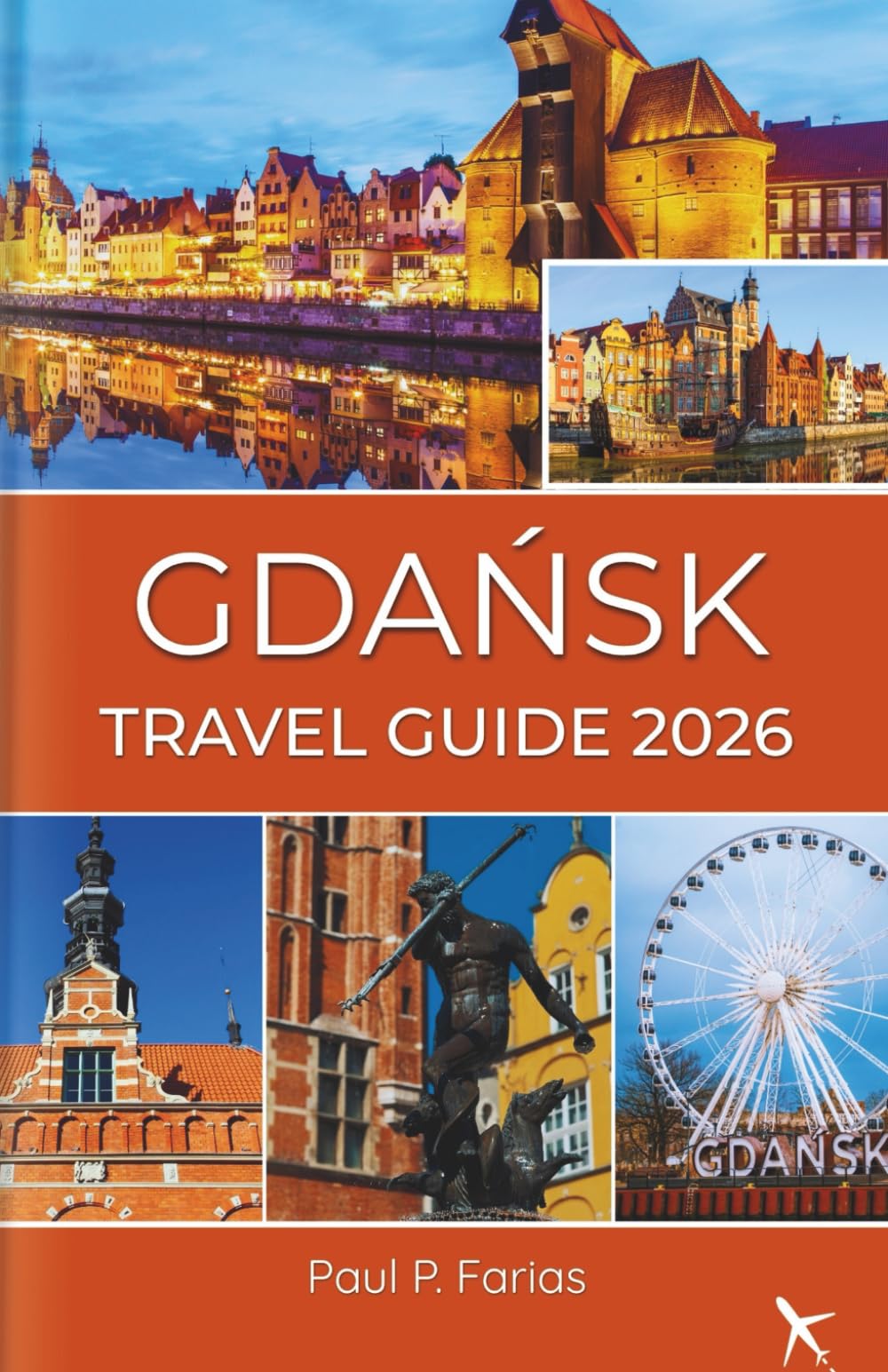 Gdańsk Travel Guide 2025–2026 (FULL COLOR): Your Ultimate Guide to Amber City: Insider Tips, Detailed Maps, and Hidden Gems by the Baltic