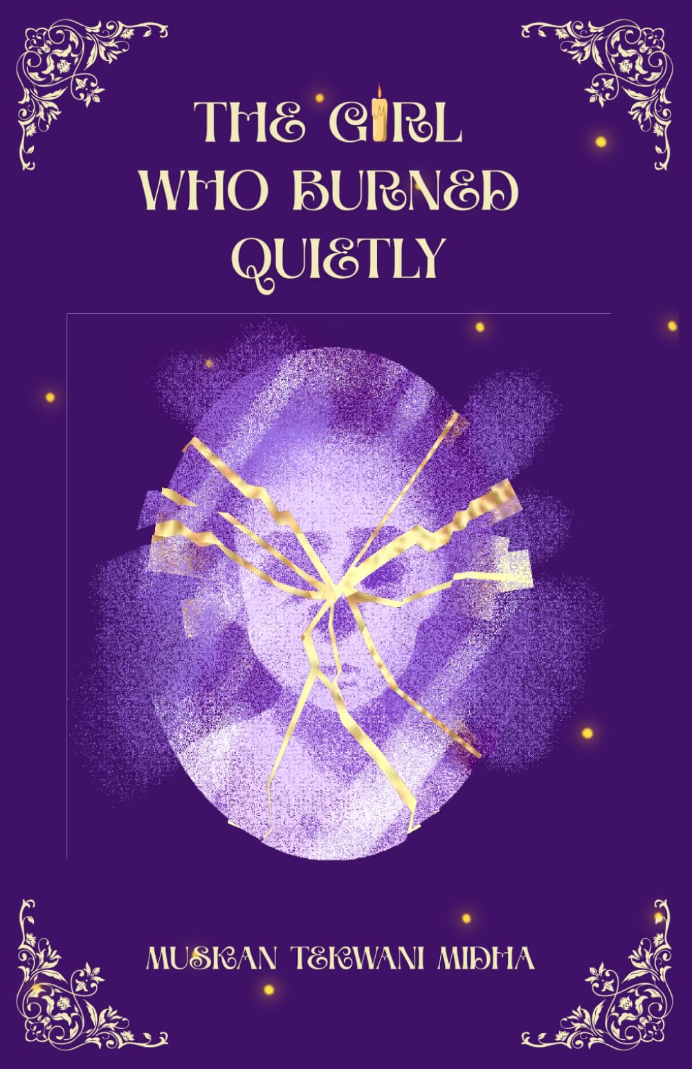 The Girl Who Burned Quietly: A Quiet Girl. A Loud Mind. A World Made of Both