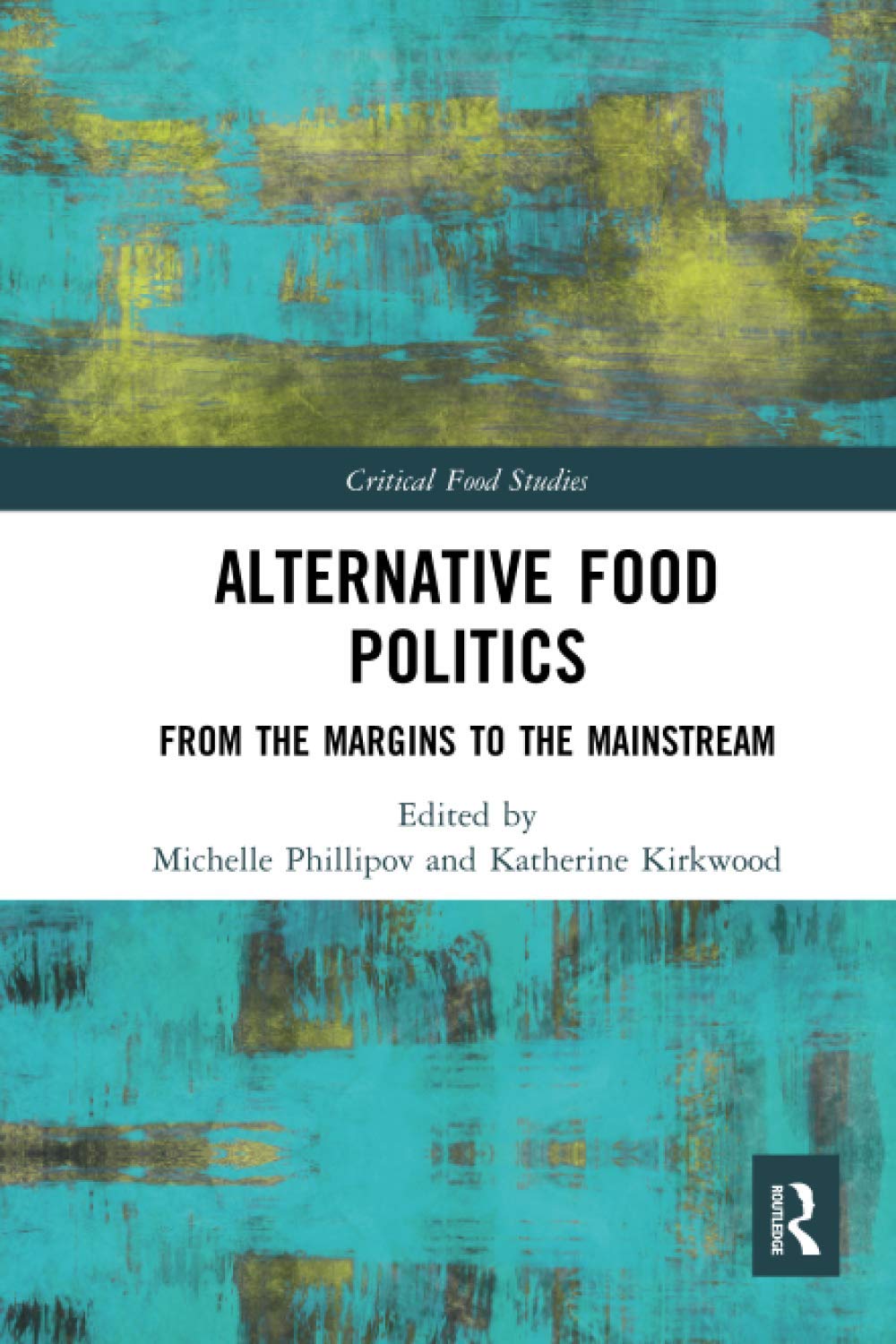 Alternative Food Politics: From the Margins to the Mainstream (Critical Food Studies)