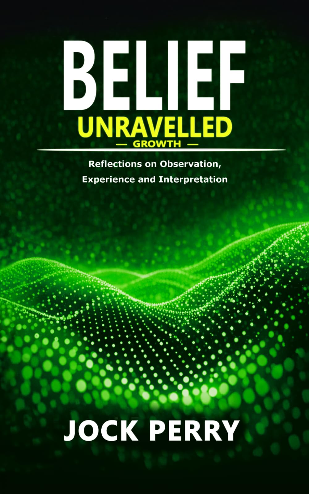 BELIEF UNRAVELLED: GROWTH - volume 2 (BELIEF UNRAVELLED TRILOGY)