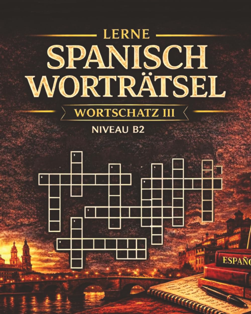 LERNE SPANISCH WORTSCHATZ III: Worträtsel für Spanisch-Lerner B1 - B2 Niveau (Spanisch Wortschatz Schritt für Schritt: A1 - C1)