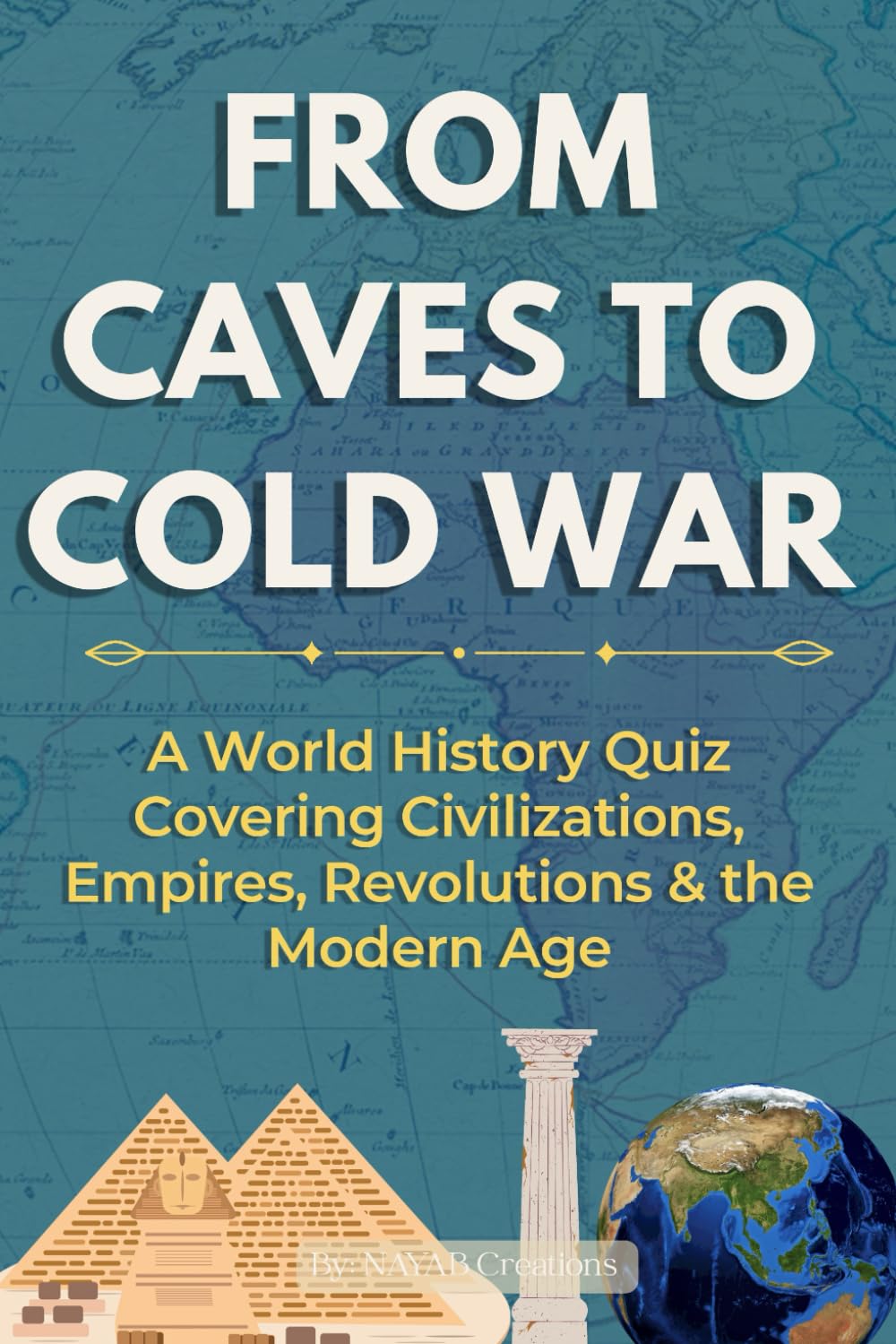From Caves to Cold War: A World History Quiz Book Covering Ancient Civilizations to the Modern Global Age