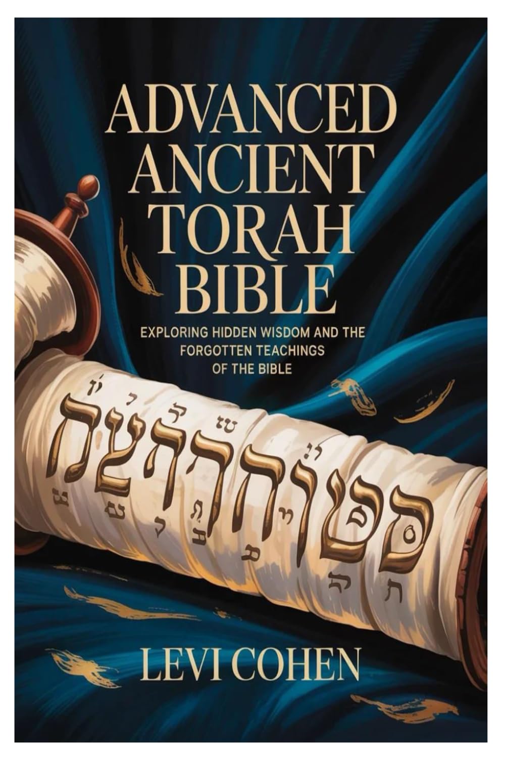Advanced Ancient Torah Bible: Exploring Hidden Wisdom and the Forgotten Teachings of the Bible