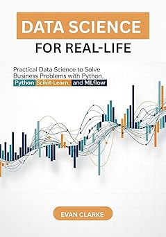 Data Science for Real-Life: Practical Data Science to Solve Business ...