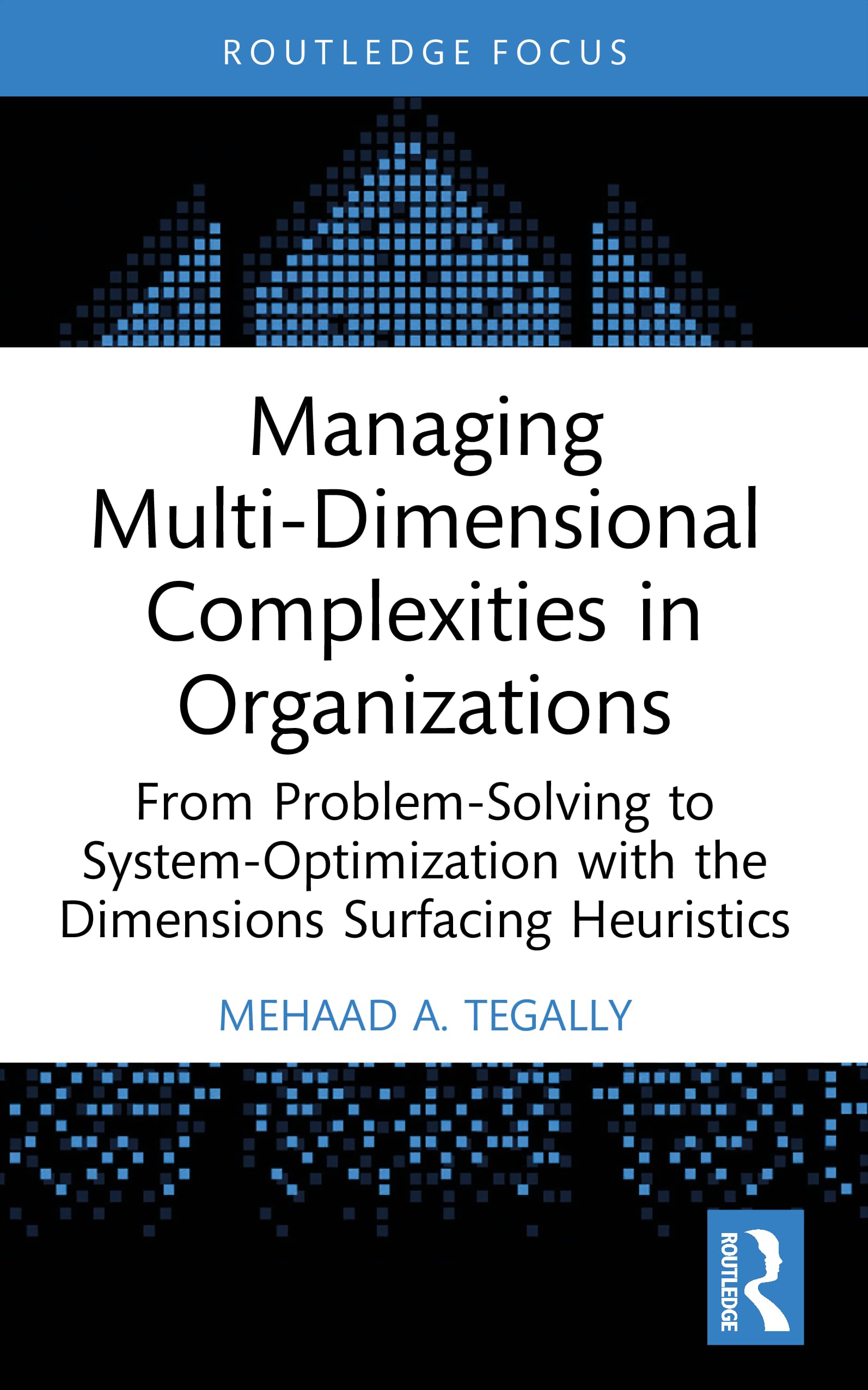 Managing Multi-Dimensional Complexities in Organizations: From Problem-Solving to System-Optimization with the Dimensions Surfacing Heuristics (Systems Thinking)
