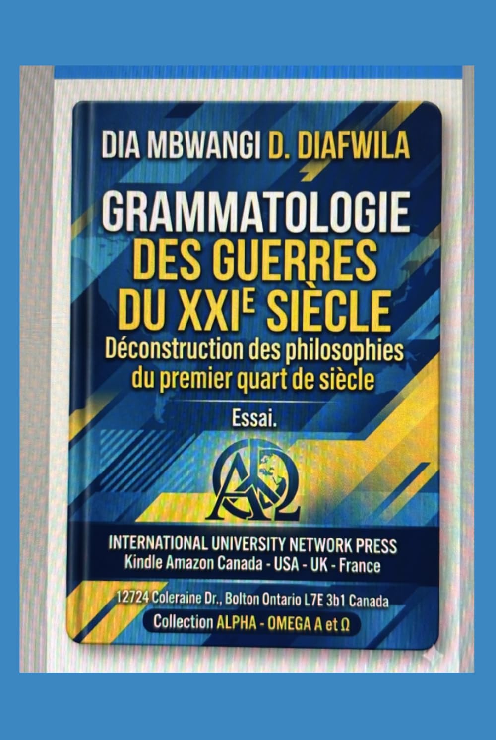 GRAMMATOLOGIE DES GUERRES DU XXIe SIÈCLE: Déconstruction des philosophies des guerres du premier quart de siècle Essai (Collection ALPHA - OMEGA A et Ω International University Network)