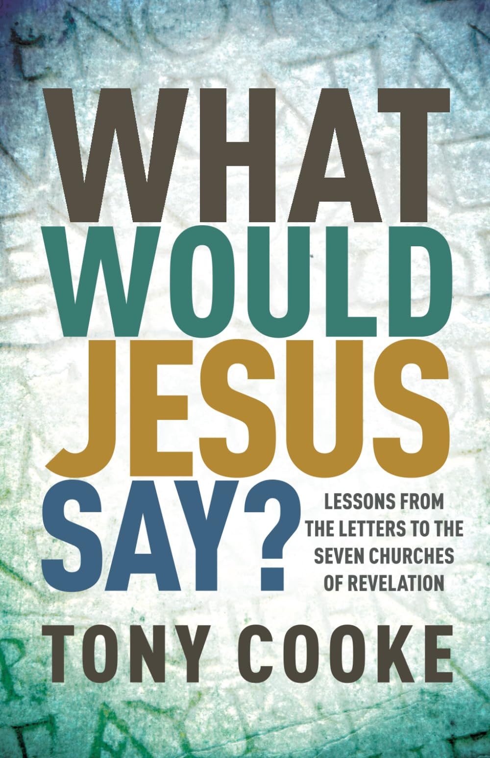 What Would Jesus Say? Lessons from the Letters to the Seven Churches of Revelation