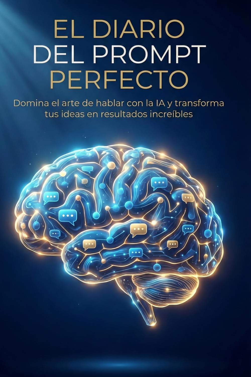 El Diario del Prompt Perfecto, aprender a escribir prompts efectivos: Domina el arte de hablar con la IA y transforma tus ideas en resultados increíbles. Guía práctica