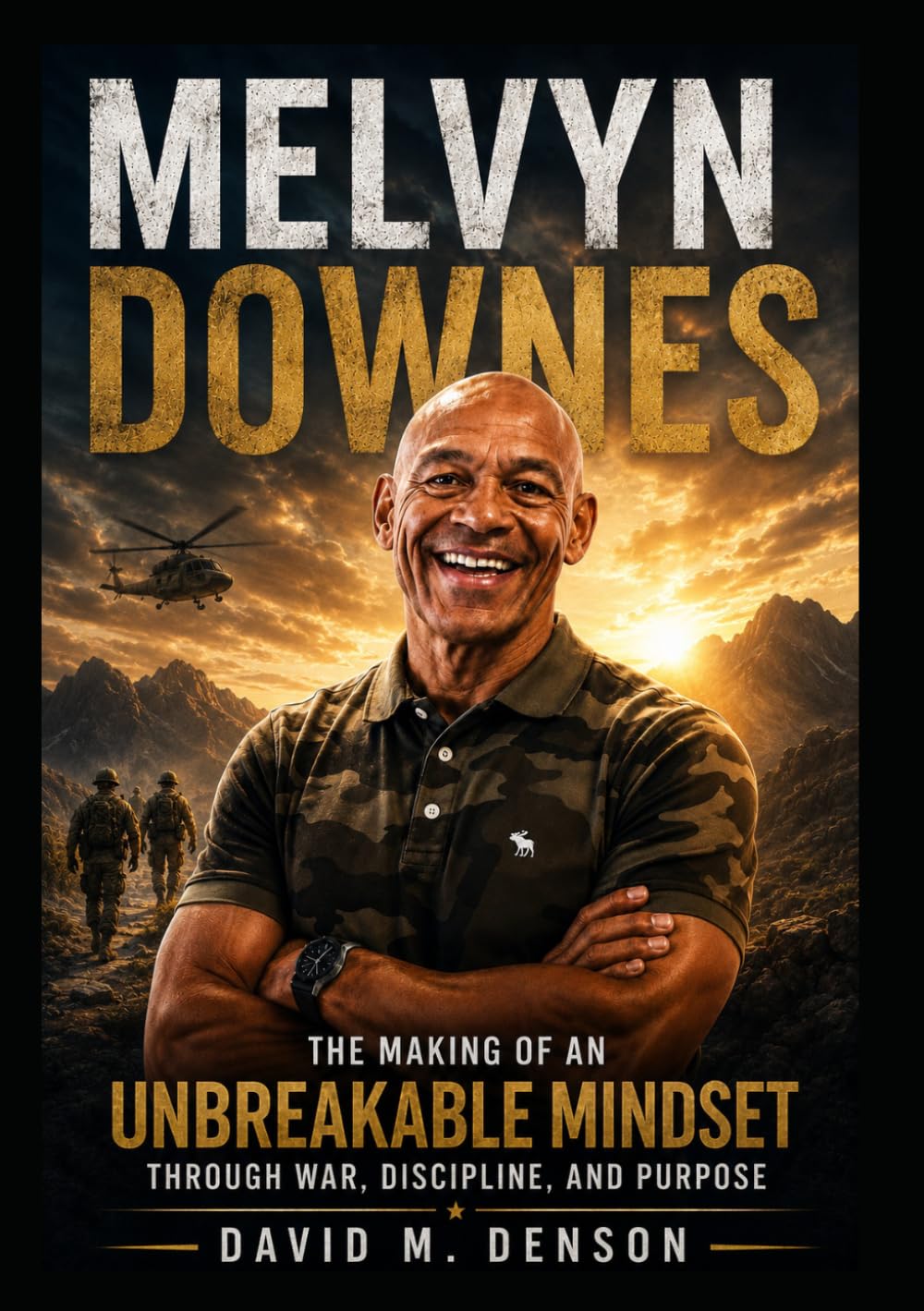 Melvyn Downes: The Making of an Unbreakable Mindset through War, Discipline, and Purpose