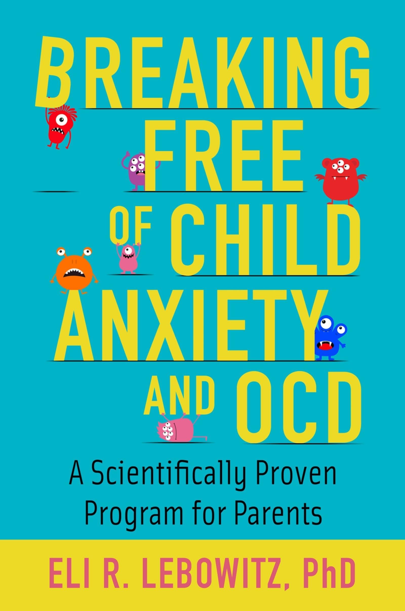 Breaking Free of Child Anxiety & OCD: A Scientifically Proven Program for Parents