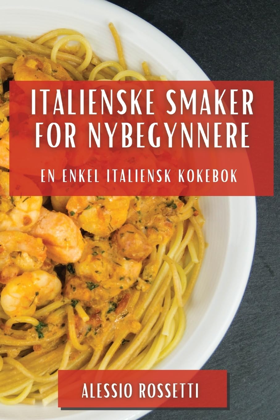 Italienske Smaker for Nybegynnere: En Enkel Italiensk Kokebok (Norwegian Edition)