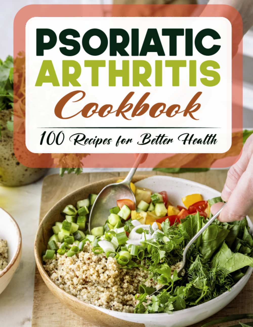 Psoriatic Arthritis Cookbook: 100 Recipes for Better Health