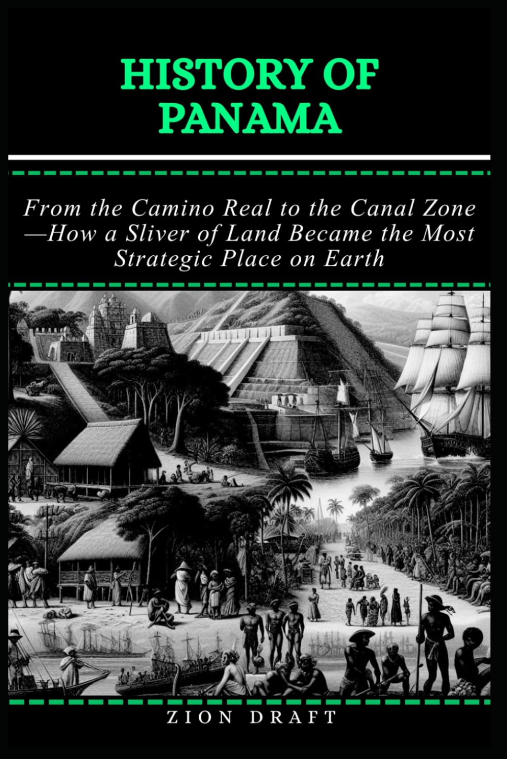 History of Panama: From the Camino Real to the Canal Zone—How a Sliver of Land Became the Most Strategic Place on Earth